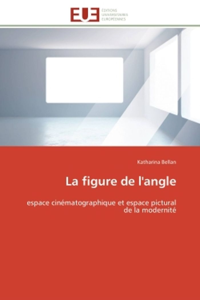 Couverture du livre « LA FIGURE DE L'ANGLE - ESPACE CINEMATOGRAPHIQUE ET ESPACE PICTURAL DE LA MODERNITE » de Katharina Bellan, librairie Les Contes Infusés à Corte