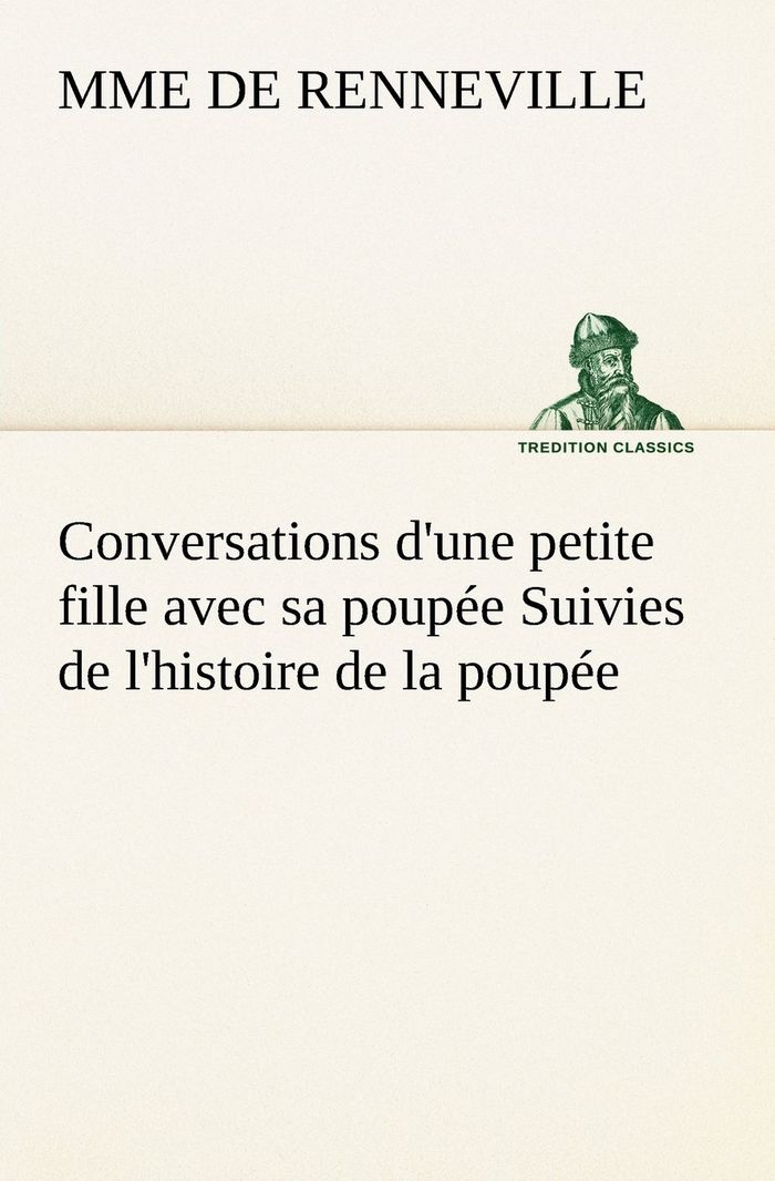 Couverture du livre « CONVERSATIONS D'UNE PETITE FILLE AVEC SA POUPEE SUIVIES DE L'HISTOIRE DE LA POUPEE » de Renneville Mme De, librairie Les Contes Infusés à Corte