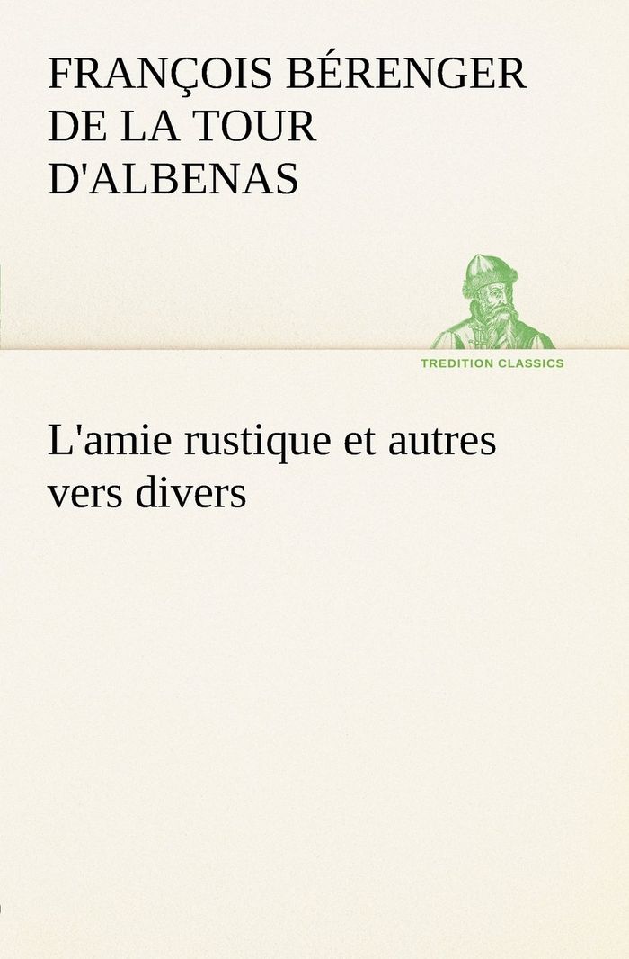 Couverture du livre « L'AMIE RUSTIQUE ET AUTRES VERS DIVERS » de D'Albenas F B D L T., librairie Les Contes Infusés à Corte