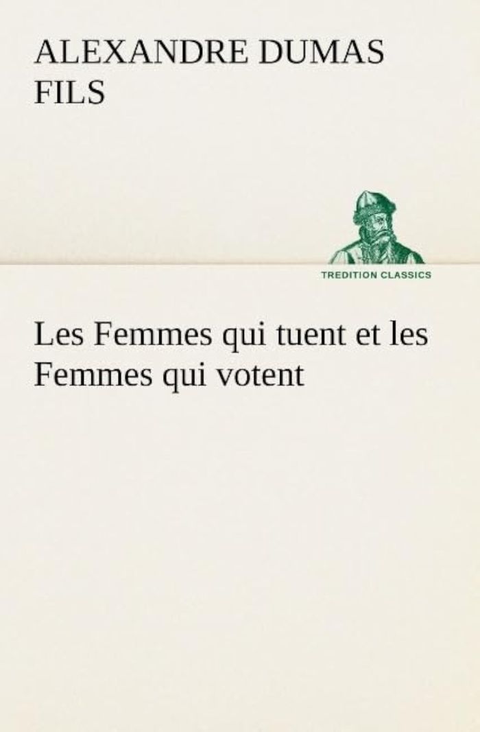 Couverture du livre « LES FEMMES QUI TUENT ET LES FEMMES QUI VOTENT » de Dumas Fils Alexandre, librairie Les Contes Infusés à Corte