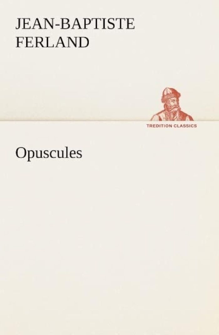 Couverture du livre « OPUSCULES » de J Ferland, librairie Les Contes Infusés à Corte