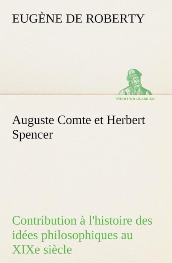 Couverture du livre « AUGUSTE COMTE ET HERBERT SPENCER CONTRIBUTION A L'HISTOIRE DES IDEES PHILOSOPHIQUES AU XIXE SIECLE » de Roberty E D (., librairie Les Contes Infusés à Corte