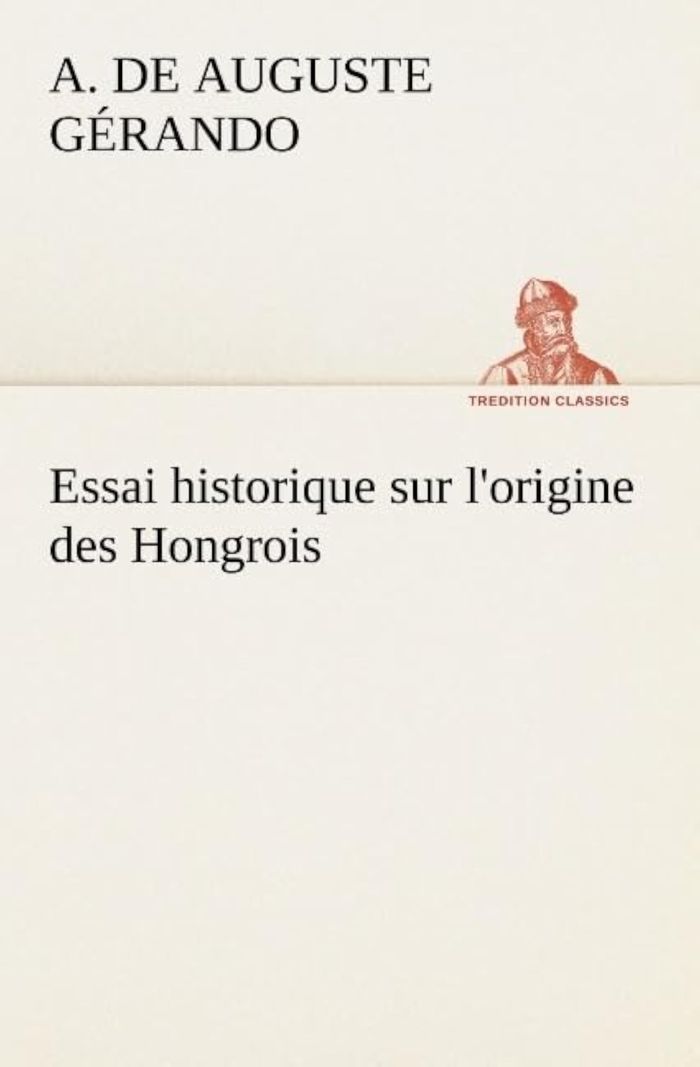 Couverture du livre « ESSAI HISTORIQUE SUR L'ORIGINE DES HONGROIS » de Gerando A D (., librairie Les Contes Infusés à Corte