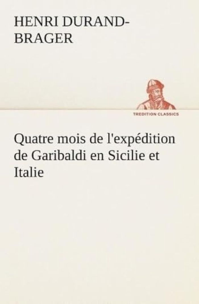 Couverture du livre « QUATRE MOIS DE L'EXPEDITION DE GARIBALDI EN SICILIE ET ITALIE » de Henri Durand-Brager, librairie Les Contes Infusés à Corte