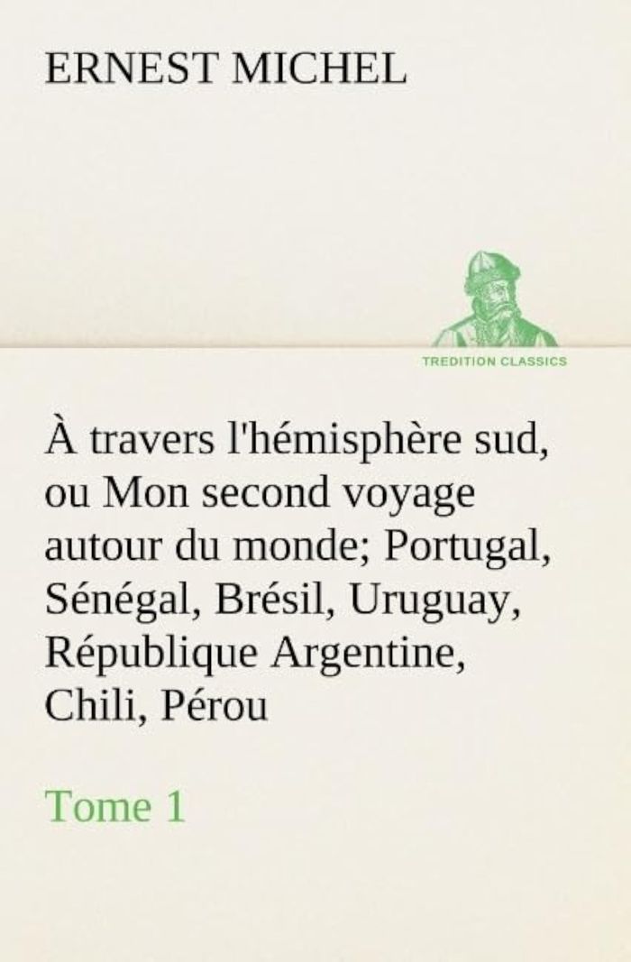 Couverture du livre « A TRAVERS L'HEMISPHERE SUD, OU MON SECOND VOYAGE AUTOUR DU MONDE TOME 1 PORTUGAL, SENEGAL, BRESIL, U », librairie Les Contes Infusés à Corte