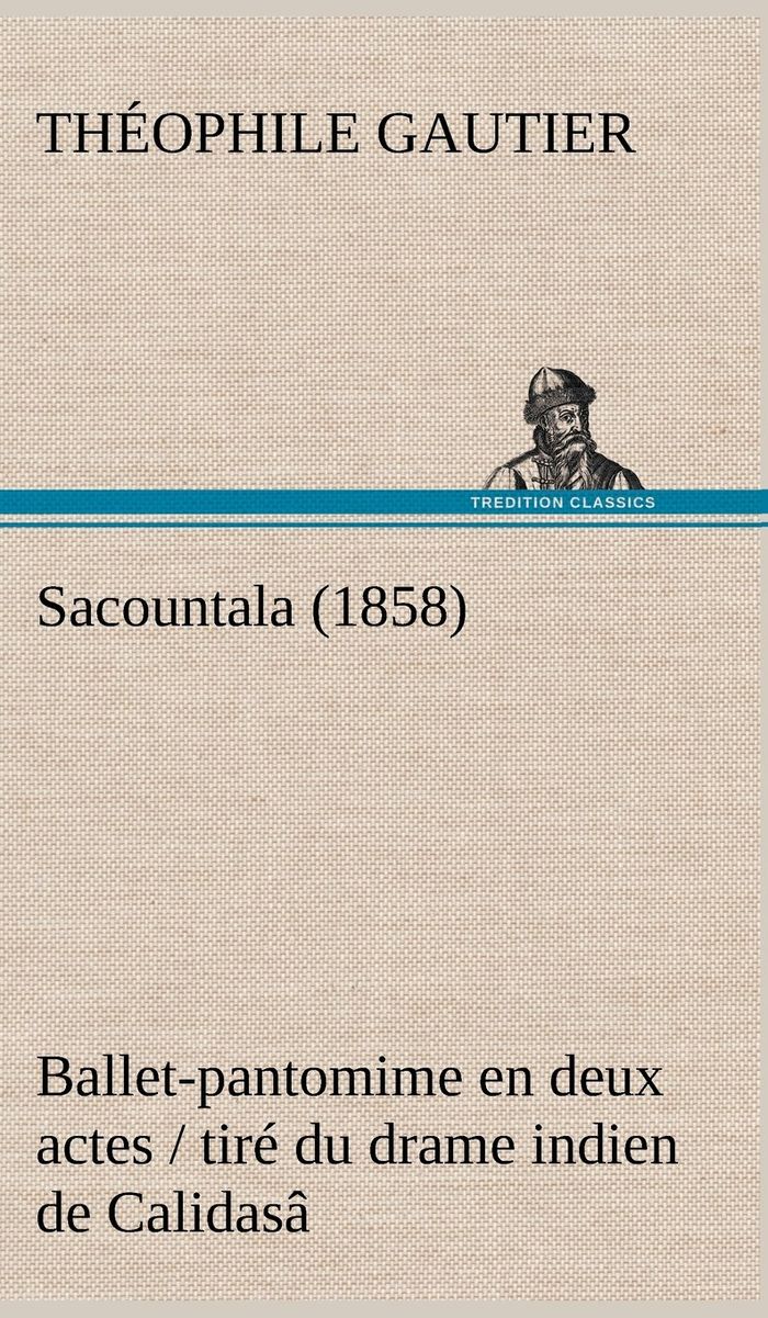 Couverture du livre « SACOUNTALA (1858) BALLET-PANTOMIME EN DEUX ACTES / TIRE DU DRAME INDIEN DE CALIDASA » de Theophile Gautier, librairie Les Contes Infusés à Corte