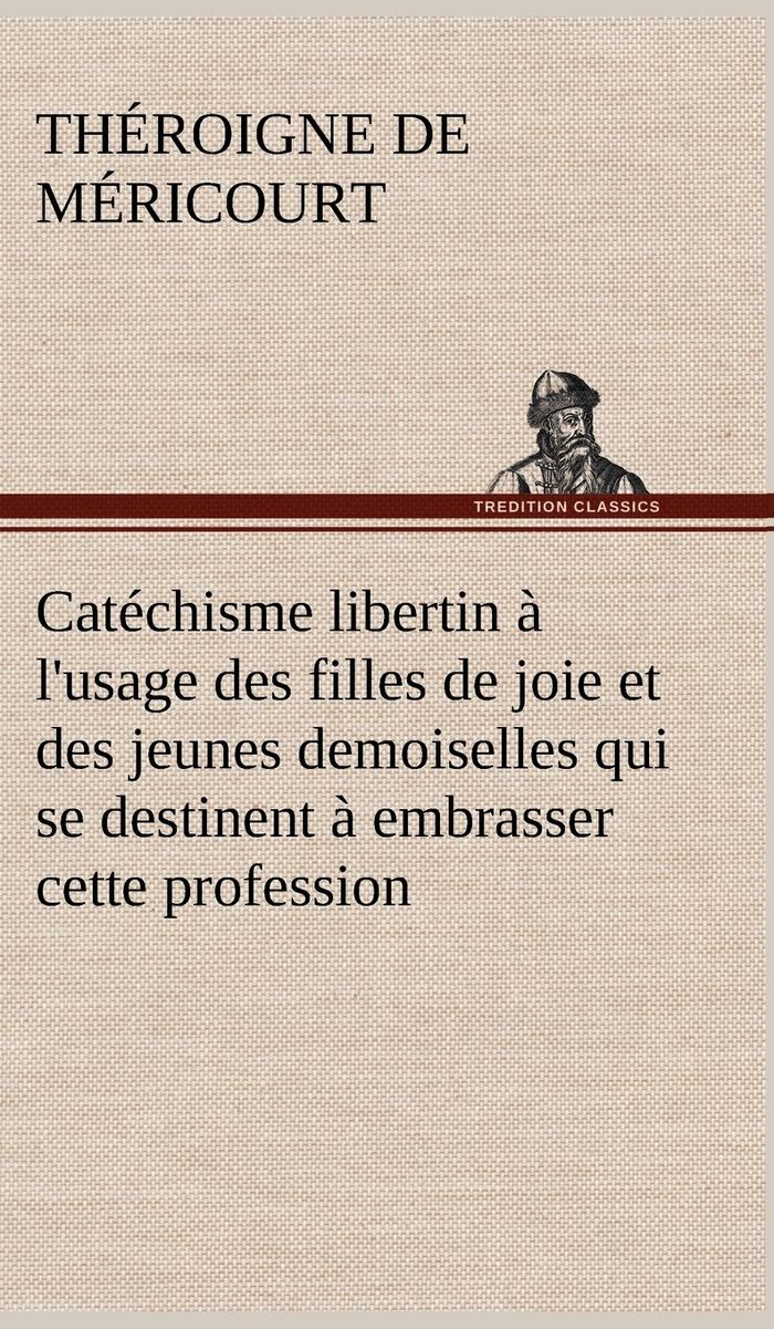 Couverture du livre « CATECHISME LIBERTIN A L'USAGE DES FILLES DE JOIE ET DES JEUNES DEMOISELLES QUI SE DESTINENT A EMBRAS » de Theroigne De Mericou, librairie Les Contes Infusés à Corte