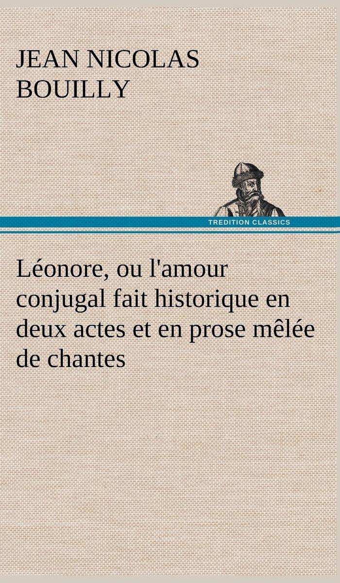 Couverture du livre « LEONORE, OU L'AMOUR CONJUGAL FAIT HISTORIQUE EN DEUX ACTES ET EN PROSE MELEE DE CHANTES » de Bouilly Jean Nicolas, librairie Les Contes Infusés à Corte