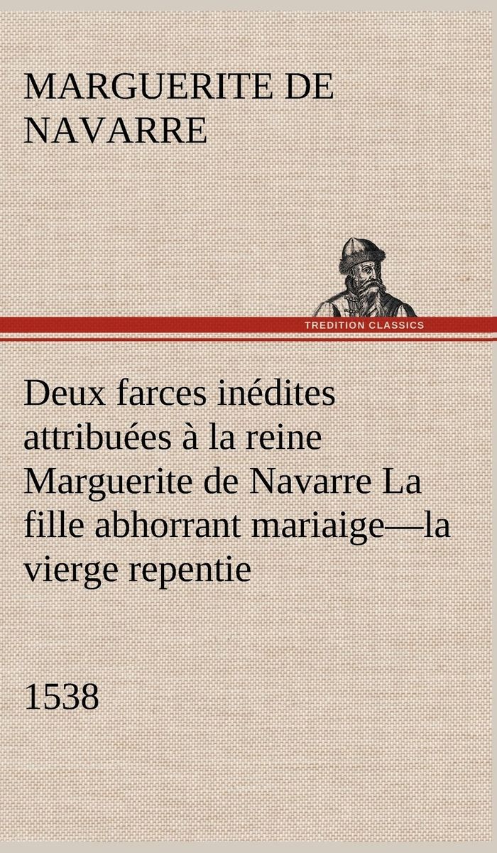 Couverture du livre « DEUX FARCES INEDITES ATTRIBUEES A LA REINE MARGUERITE DE NAVARRE LA FILLE ABHORRANT MARIAIGELA VIERG », librairie Les Contes Infusés à Corte
