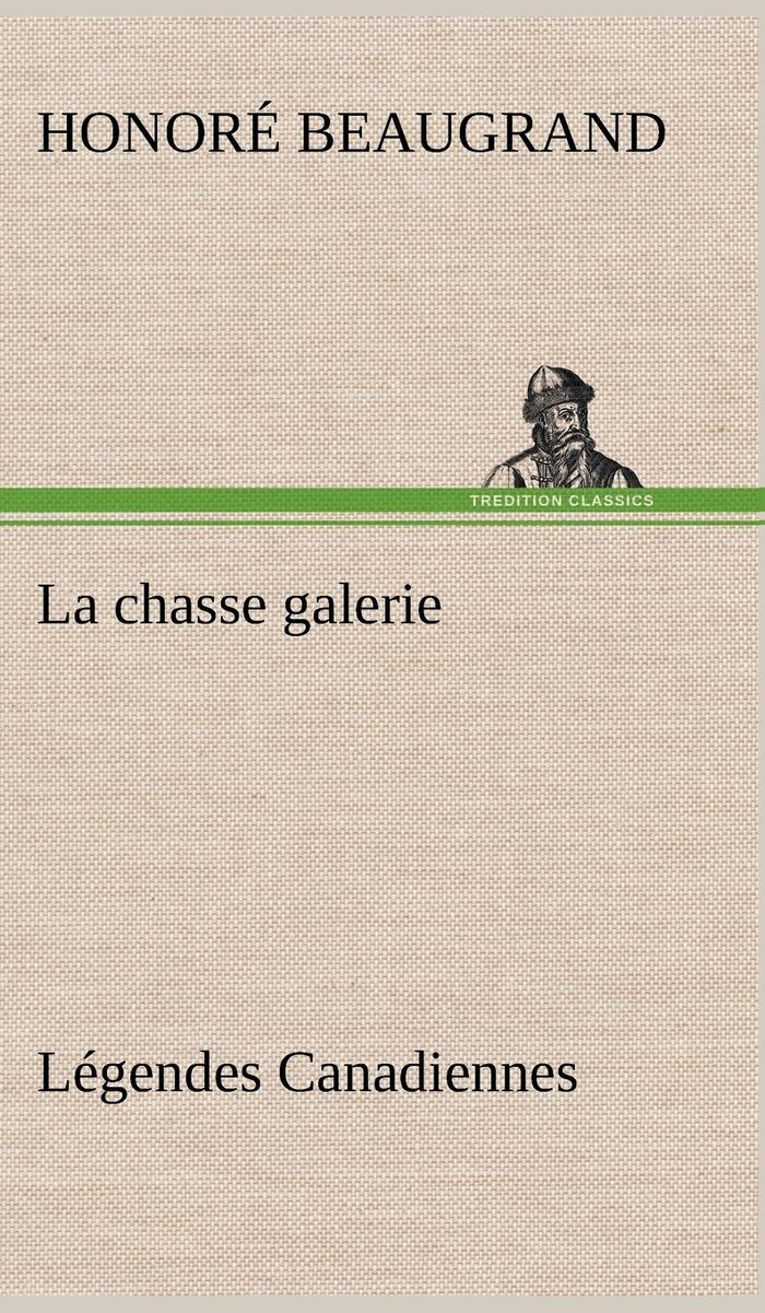 Couverture du livre « LA CHASSE GALERIE LEGENDES CANADIENNES » de Honore Beaugrand, librairie Les Contes Infusés à Corte