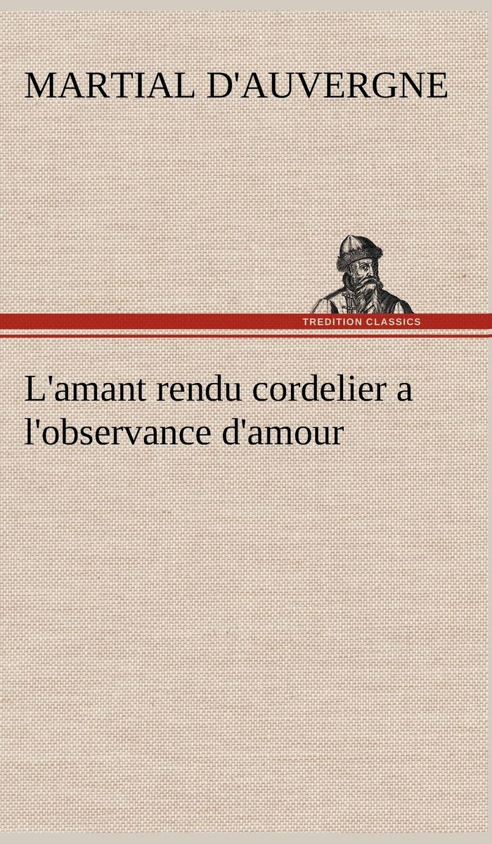 Couverture du livre « L'AMANT RENDU CORDELIER A L'OBSERVANCE D'AMOUR » de D'Auvergne Martial, librairie Les Contes Infusés à Corte