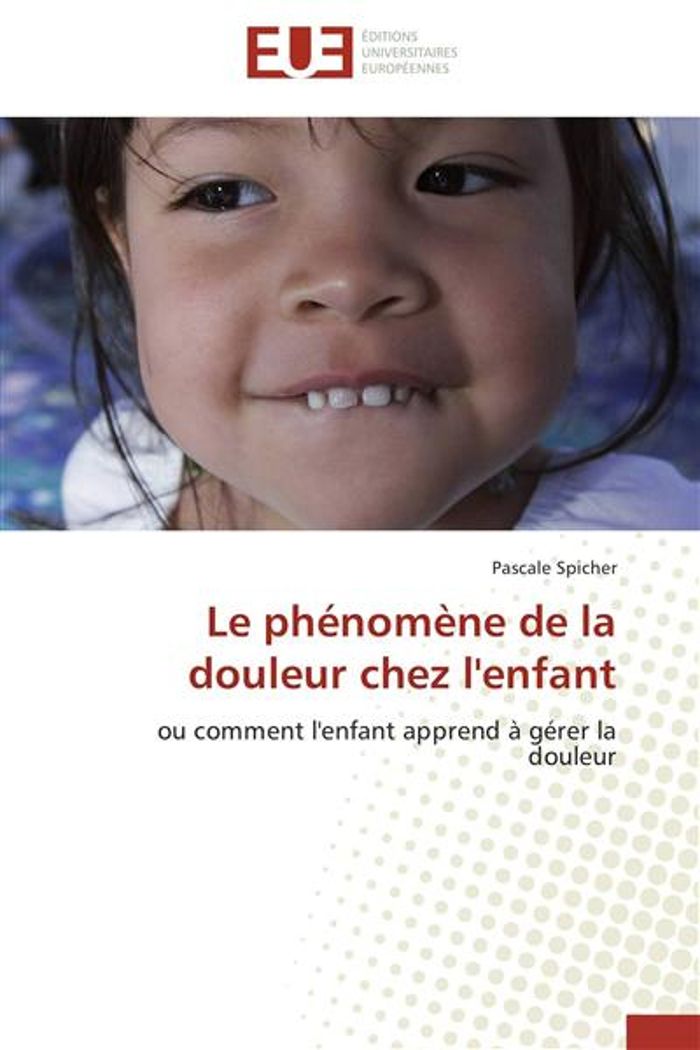 Couverture du livre « LE PHENOMENE DE LA DOULEUR CHEZ L'ENFANT - OU COMMENT L'ENFANT APPREND A GERER LA DOULEUR » de Pascale Spicher, librairie Les Contes Infusés à Corte
