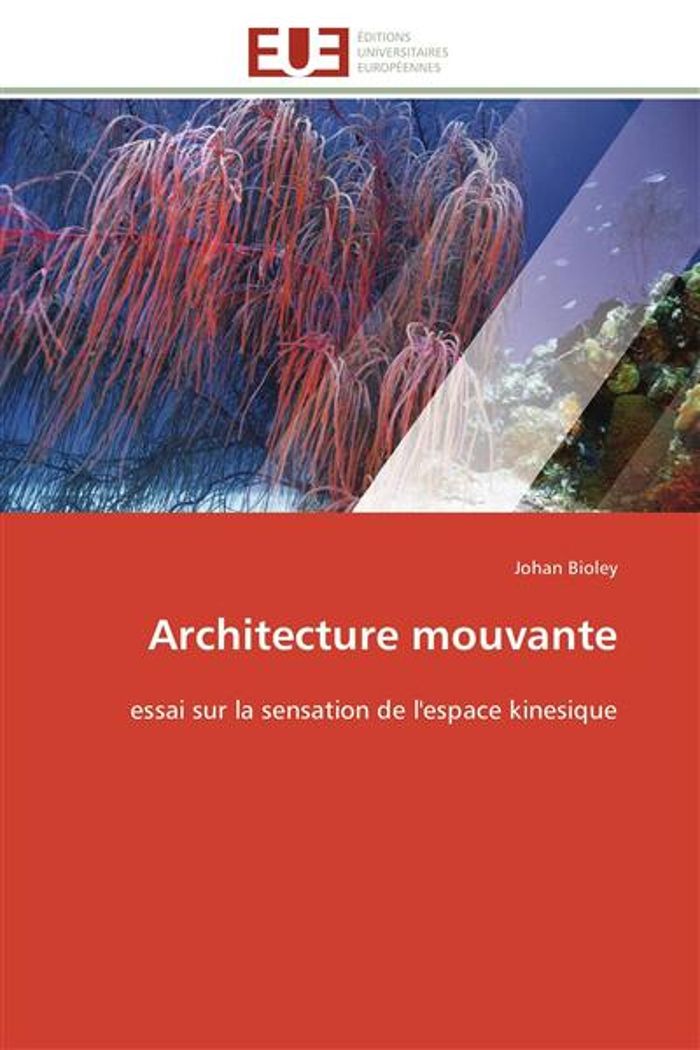 Couverture du livre « ARCHITECTURE MOUVANTE - ESSAI SUR LA SENSATION DE L'ESPACE KINESIQUE » de Johan Bioley, librairie Les Contes Infusés à Corte