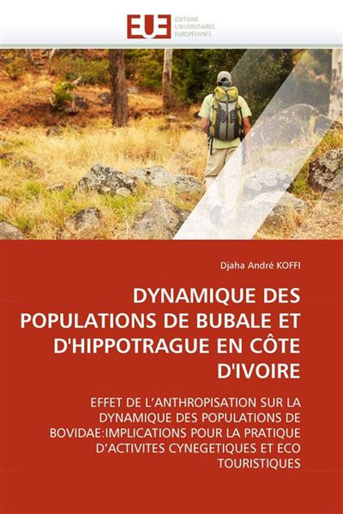 Couverture du livre « DYNAMIQUE DES POPULATIONS DE BUBALE ET D'HIPPOTRAGUE EN COTE D'IVOIRE - EFFET DE L'ANTHROPISATION SU » de Koffi Djaha Andre, librairie Les Contes Infusés à Corte