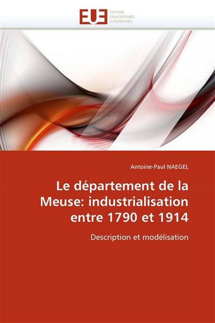 Couverture du livre « LE DEPARTEMENT DE LA MEUSE: INDUSTRIALISATION ENTRE 1790 ET 1914 » de Naegel-A, librairie Les Contes Infusés à Corte