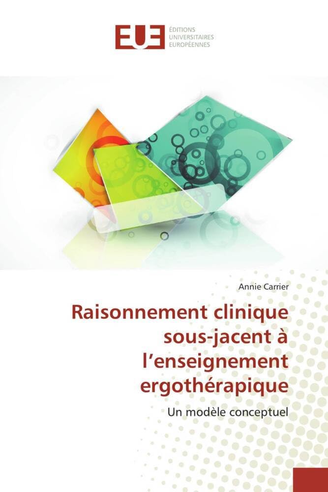 Couverture du livre « RAISONNEMENT CLINIQUE SOUS-JACENT A L'ENSEIGNEMENT ERGOTHERAPIQUE - UN MODELE CONCEPTUEL » de Annie Carrier, librairie Les Contes Infusés à Corte