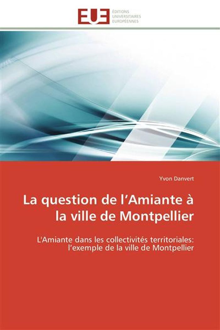 Couverture du livre « LA QUESTION DE L AMIANTE A LA VILLE DE MONTPELLIER » de Danvert-Y, librairie Les Contes Infusés à Corte