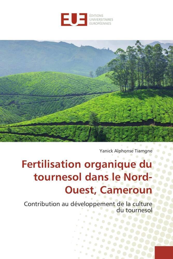Couverture du livre « FERTILISATION ORGANIQUE DU TOURNESOL DANS LE NORD-OUEST, CAMEROUN - CONTRIBUTION AU DEVELOPPEMENT DE » de Tiamgne Y A., librairie Les Contes Infusés à Corte