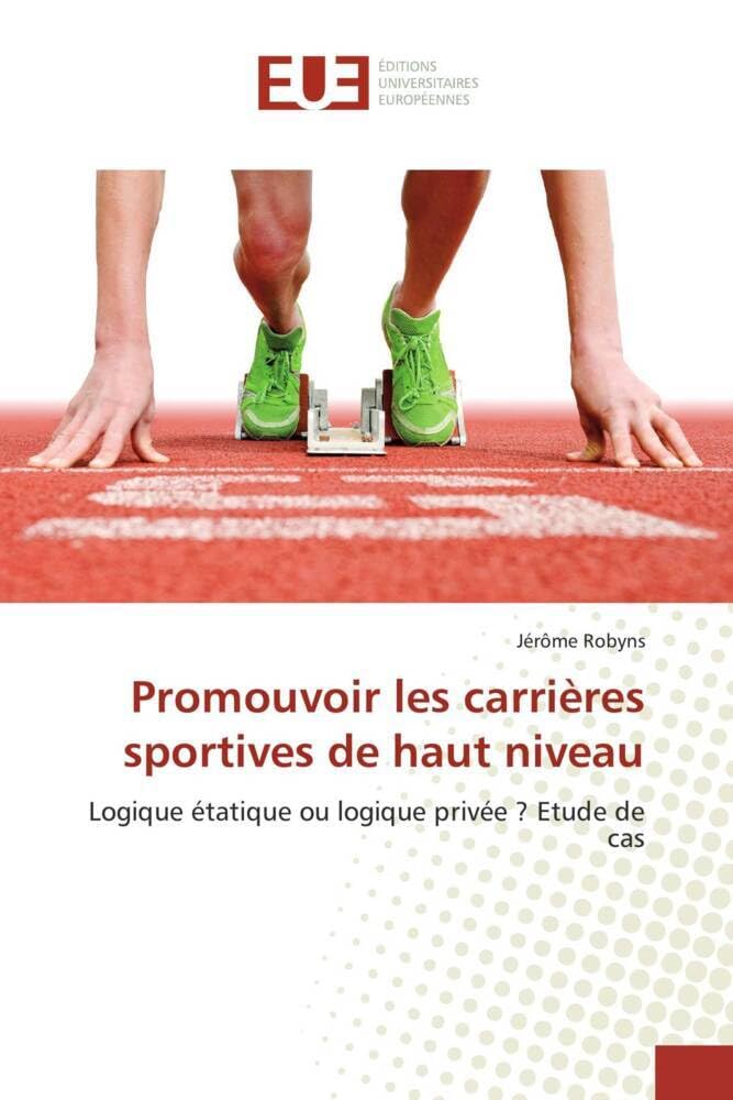 Couverture du livre « PROMOUVOIR LES CARRIERES SPORTIVES DE HAUT NIVEAU - LOGIQUE ETATIQUE OU LOGIQUE PRIVEE ? ETUDE DE CA » de Jerome Robyns, librairie Les Contes Infusés à Corte
