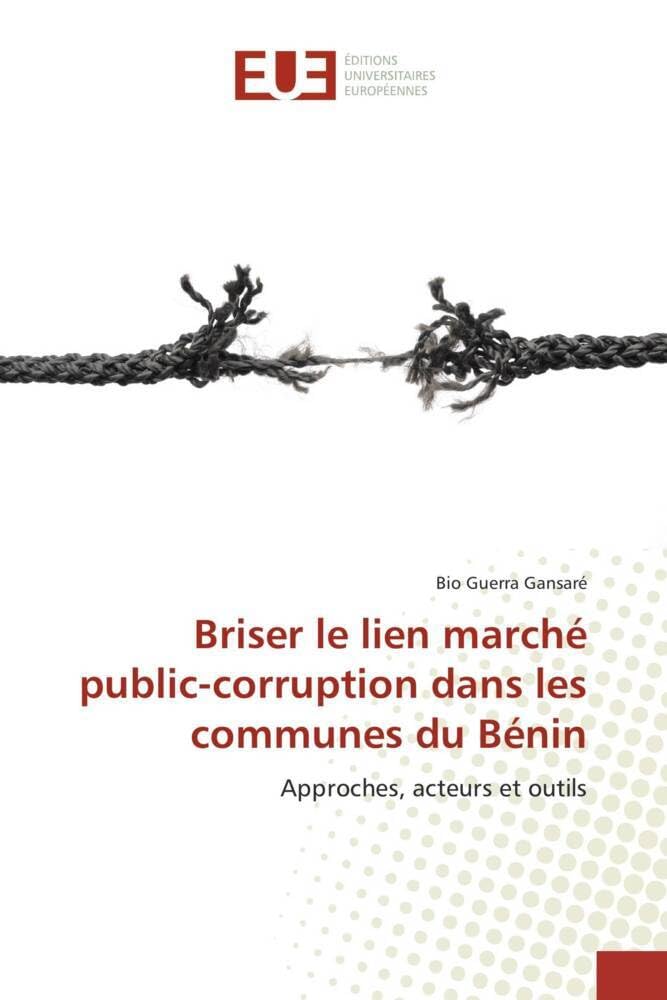 Couverture du livre « BRISER LE LIEN MARCHE PUBLIC-CORRUPTION DANS LES COMMUNES DU BENIN - APPROCHES, ACTEURS ET OUTILS » de Gansare Bio Guerra, librairie Les Contes Infusés à Corte