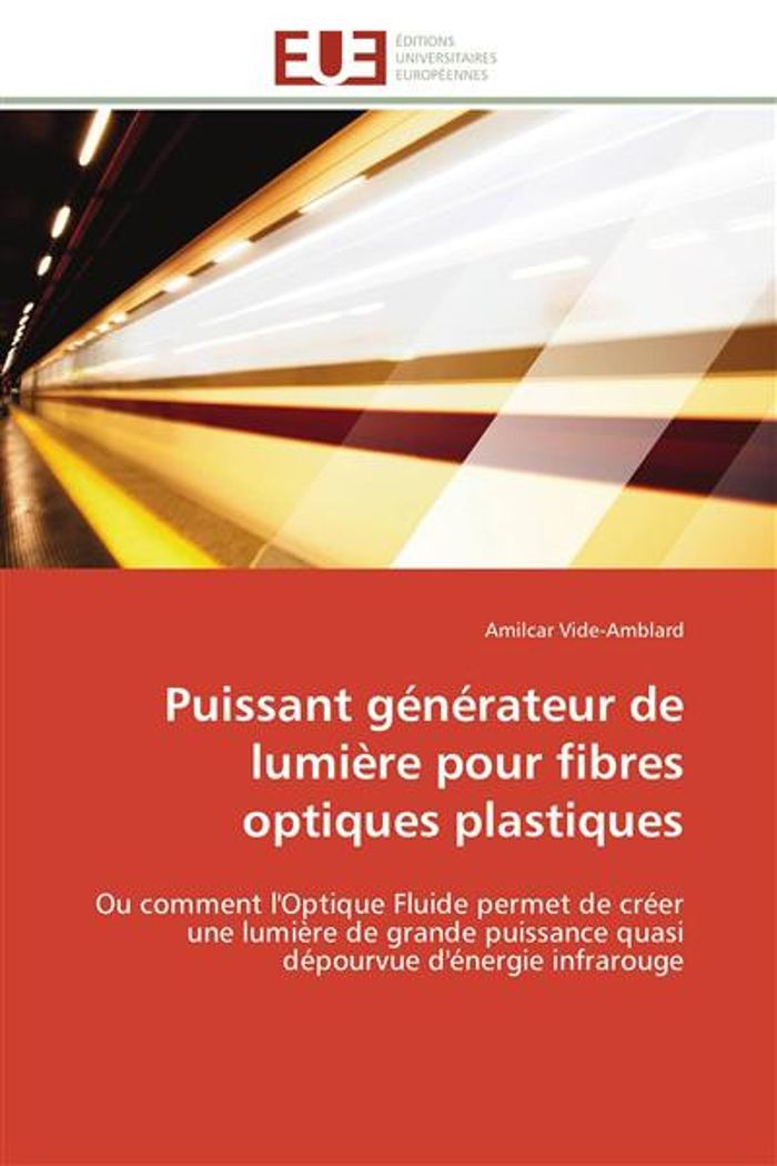 Couverture du livre « PUISSANT GENERATEUR DE LUMIERE POUR FIBRES OPTIQUES PLASTIQUES - OU COMMENT L'OPTIQUE FLUIDE PERMET » de Amilcar Vide-Amblard, librairie Les Contes Infusés à Corte
