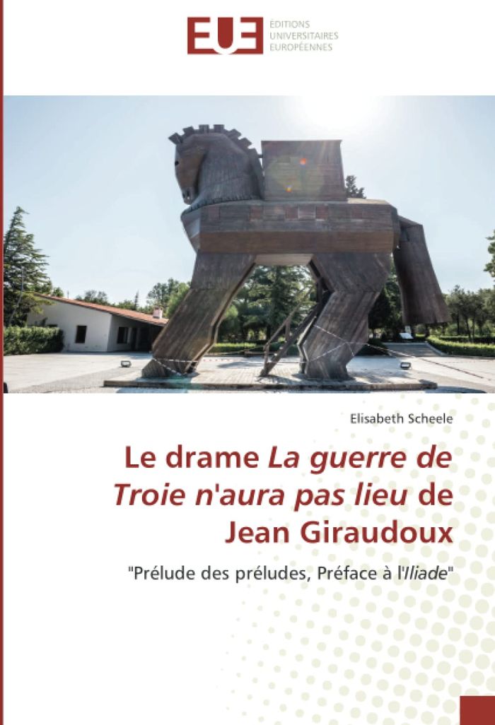 Couverture du livre « LE DRAME LA GUERRE DE TROIE N'AURA PAS LIEU DE JEAN GIRAUDOUX - "PRELUDE DES PRELUDES, PREFACE A L'I », librairie Les Contes Infusés à Corte