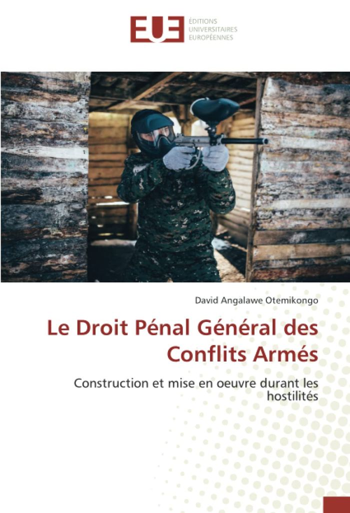 Couverture du livre « LE DROIT PENAL GENERAL DES CONFLITS ARMES - CONSTRUCTION ET MISE EN OEUVRE DURANT LES HOSTILITES » de Otemikongo Angalawe, librairie Les Contes Infusés à Corte