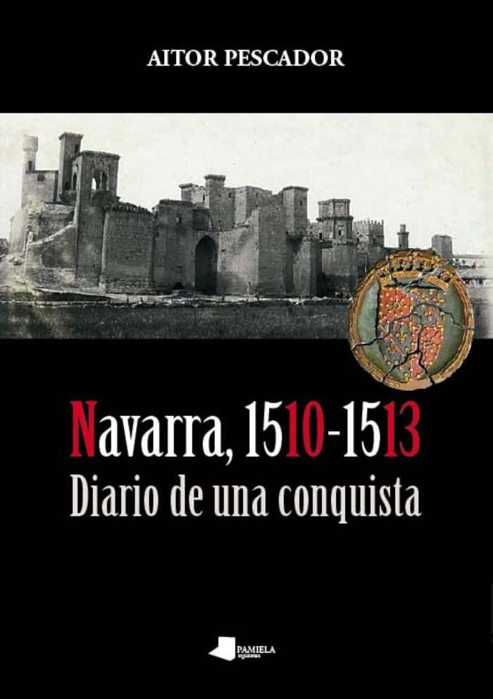 Couverture du livre « NAVARRA, 1510-1513 - DIARIO DE UNA CONQUISTA » de Pescador, Aitor, librairie Les Contes Infusés à Corte
