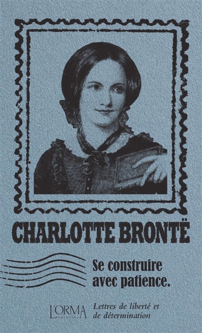 Couverture du livre « Se construire avec patience : lettres de liberté et de détermination » de Charlotte Brontë, librairie Les Contes Infusés à Corte