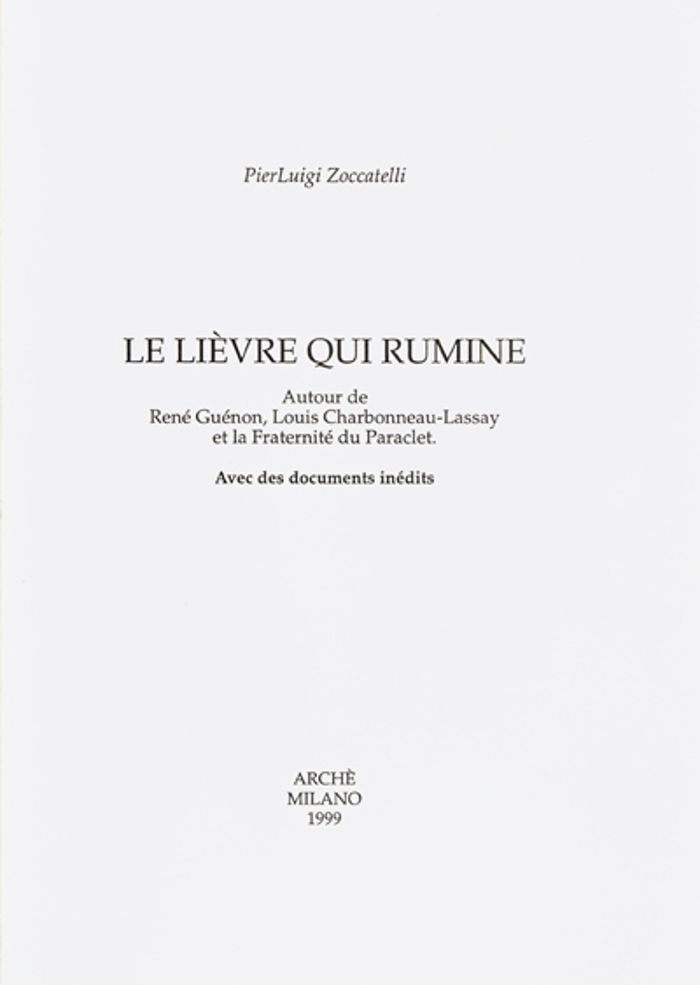 Couverture du livre « LE LIEVRE QUI RUMINE. AUTOUR DE RENE GUENON, LOUIS CHARBONNEAU-LASSAY ET LA FRATERNITE DU PARACLET » de Luigi Zoccatelli P., librairie Les Contes Infusés à Corte
