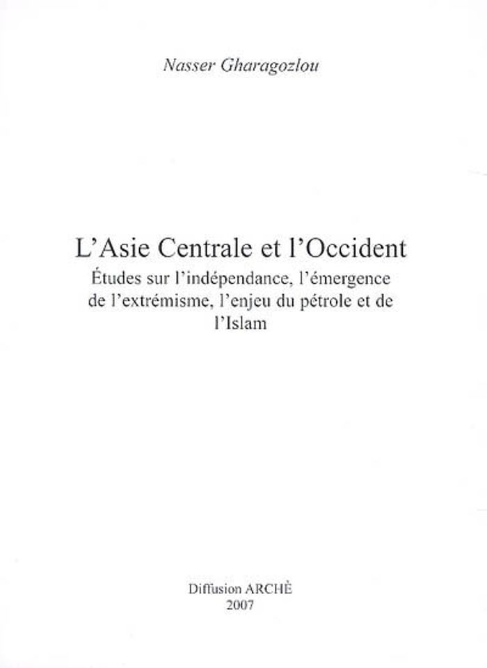 Couverture du livre « L ASIE CENTRALE ET L'OCCIDENT. ETUDES SUR L'INDEPENDANCE, L'EMERGENCE DE L'EXTREMISME, L ENJEU » de Nasser Gharagozlou, librairie Les Contes Infusés à Corte