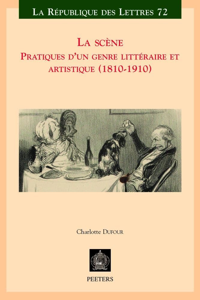 Couverture du livre « LA SCENE - PRATIQUES D'UN GENRE LITTERAIRE ET ARTISTIQUE (1810-1910) » de Charlotte Dufour, librairie Les Contes Infusés à Corte