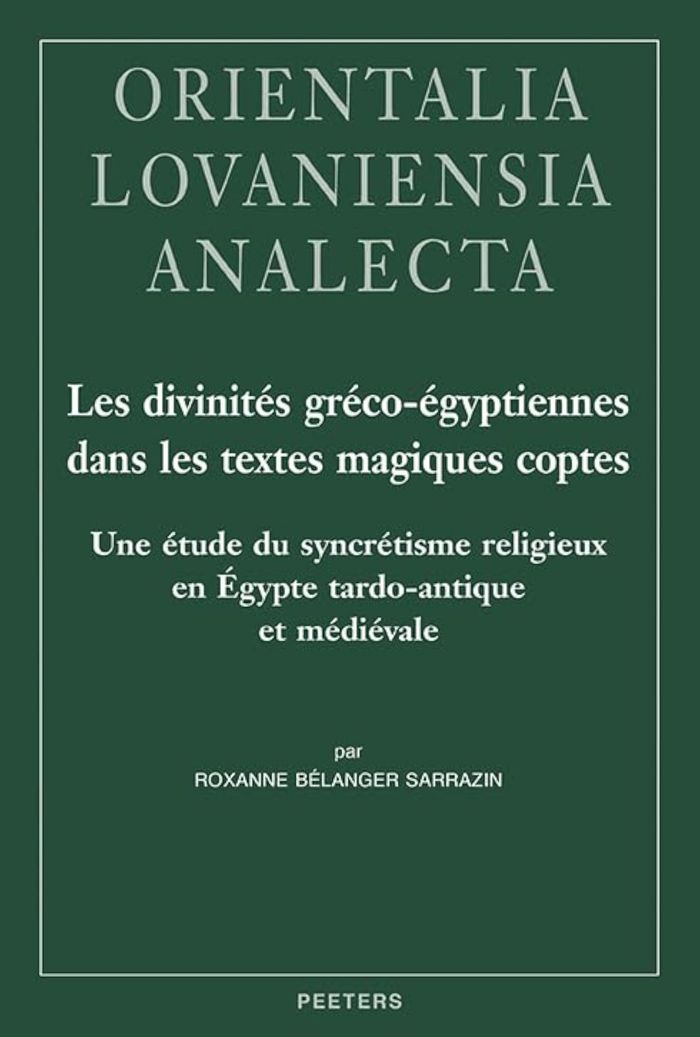 Couverture du livre « LES DIVINITES GRECO-EGYPTIENNES DANS LES TEXTES MAGIQUES COPTES - UNE ETUDE DU SYNCRETISME RELIGIEUX » de Belanger Sarrazin R., librairie Les Contes Infusés à Corte