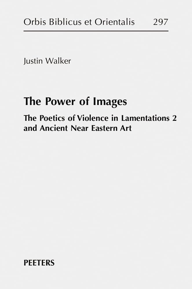 Couverture du livre « THE POWER OF IMAGES - THE POETICS OF VIOLENCE IN LAMENTATIONS 2 AND ANCIENT NEAR EASTERN ART » de Justin Walker, librairie Les Contes Infusés à Corte