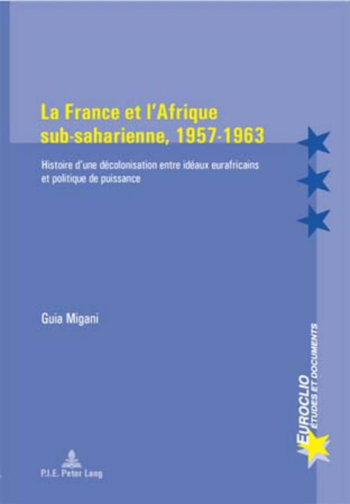 Couverture du livre « LA FRANCE ET L'AFRIQUE SUB-SAHARIENNE, 1957-1963 - HISTOIRE D'UNE DECOLONISATION ENTRE IDEAUX EURAFR » de Guia Migani, librairie Les Contes Infusés à Corte