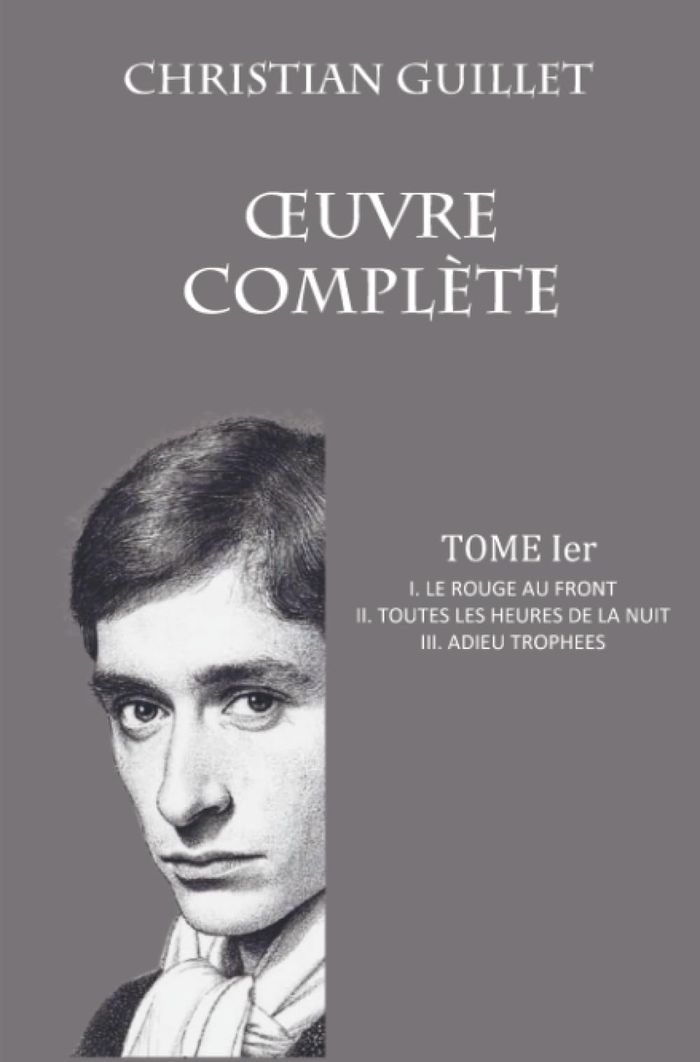 Couverture du livre « OEUVRE COMPLETE TOME IER - I. LE ROUGE AU FRONT - II. TOUTES LE HEURES DE LA NUIT - III. ADIEU TROPH » de Christian Guillet, librairie Les Contes Infusés à Corte
