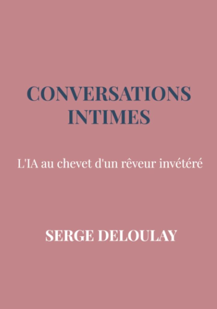 Couverture du livre « CONVERSATIONS INTIMES - L'IA AU CHEVET D'UN REVEUR INVETERE » de Serge Deloulay, librairie Les Contes Infusés à Corte