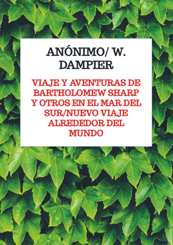 Couverture du livre « VIAJE Y AVENTURAS DE BARTHOLOMEW SHARP Y OTROS EN EL MAR DEL SUR/NUEVO VIAJE ALREDEDOR DEL MUNDO » de W. Dampier Anonimo/, librairie Les Contes Infusés à Corte