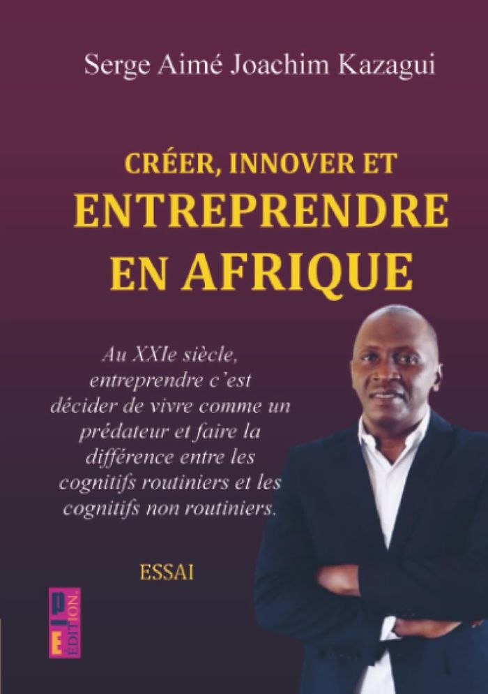 Couverture du livre « CREER, INNOVER ET ENTREPRENDRE EN AFRIQUE - LE XXIE SIECLE ET LE REGNE DES COGNITIFS NON ROUTINIERS » de Kazagui S A J., librairie Les Contes Infusés à Corte