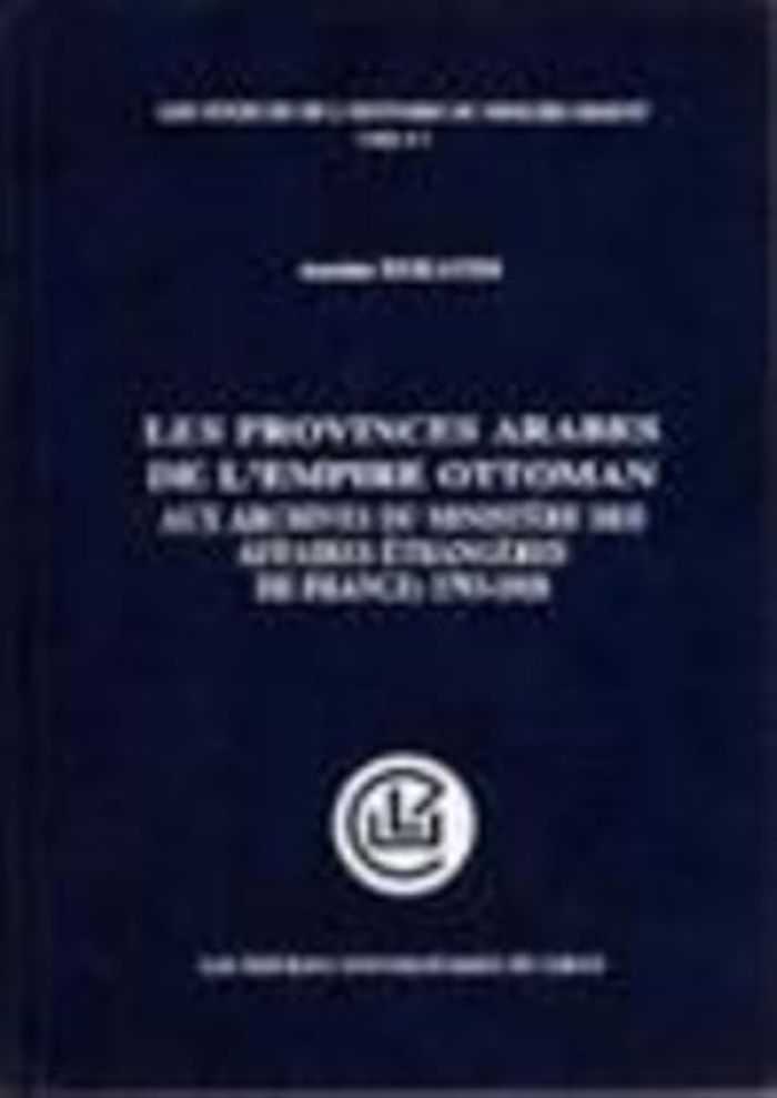 Couverture du livre « LES PROVINCES ARABES DE L'EMPIRE OTTOMAN AUX ARCHIVES DU MINISTERE DES AFFAIRES ETRANGERES DE FRANCE » de Antoine Hokayem, librairie Les Contes Infusés à Corte