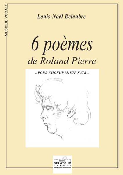 Couverture du livre « 6 POEMES DE ROLAND PIERRE POUR CHOEUR MIXTE » de Louis-Noel Belaubre, librairie Les Contes Infusés à Corte