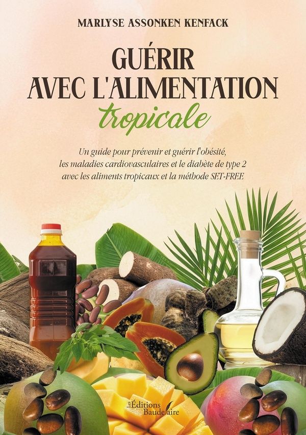 Couverture du livre « Guérir avec l'alimentation tropicale : un guide pour prévenir et guérir l'obésité, les maladies cardiovasculaires et le diabète de type 2 avec les aliments tropicaux et la méthode SET-FREE » de Marlyse Assonken Kenfack, librairie Les Contes Infusés à Corte