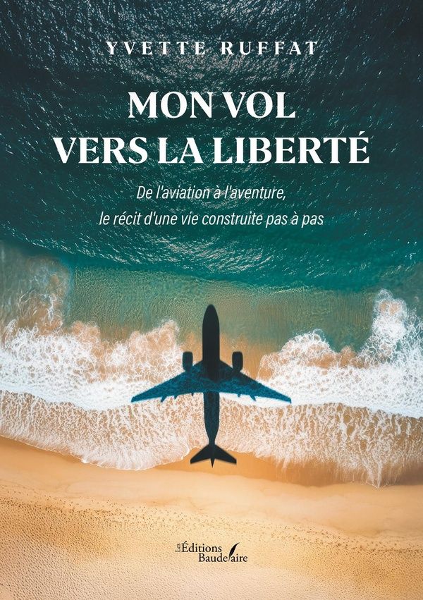 Couverture du livre « Mon vol vers la liberté : de l'aviation à l'aventure, le récit d'une vie construite pas à pas » de Yvette Ruffat, librairie Les Contes Infusés à Corte