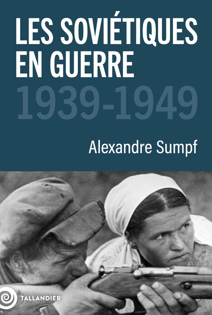 Couverture du livre « Les Soviétiques en guerre : 1939-1949 » de Alexandre Sumpf, librairie Les Contes Infusés à Corte