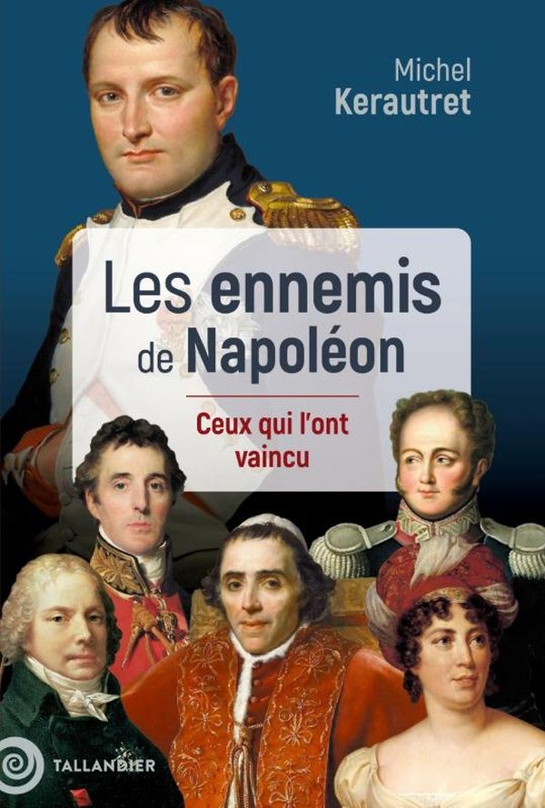 Couverture du livre « LES ENNEMIS DE NAPOLEON - CEUX QUI L'ONT VAINCU » de Michel Kerautret, librairie Les Contes Infusés à Corte