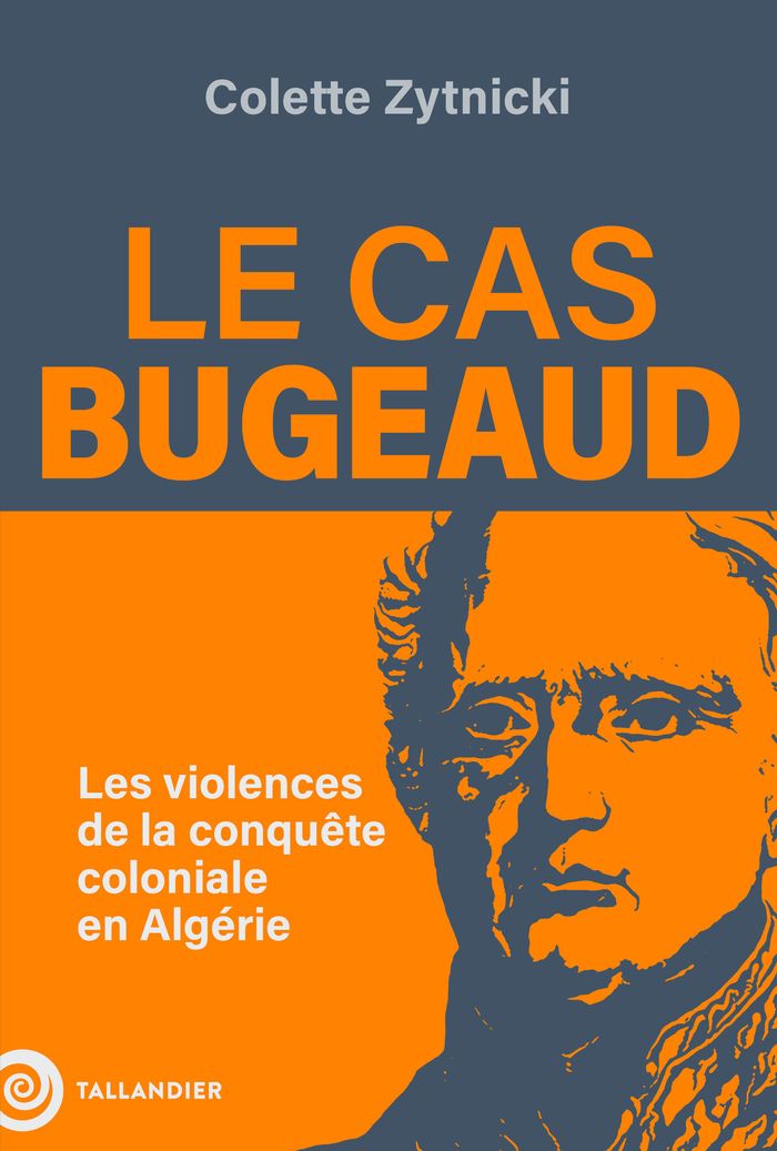 Couverture du livre « Le cas Bugeaud : les violences de la conquête coloniale en Algérie » de Colette Zytnicki, librairie Les Contes Infusés à Corte