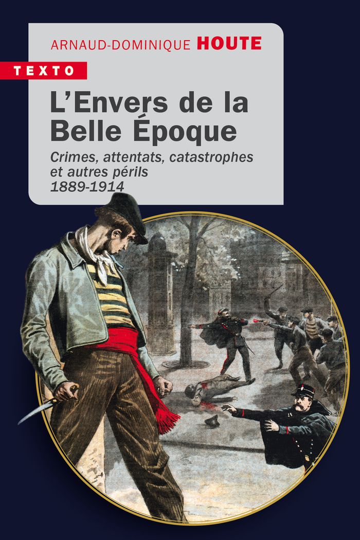 Couverture du livre « L'envers de la Belle Époque : crimes, attentats, catastrophes et autres périls, 1889-1914 » de Arnaud-Dominique Houte, librairie Les Contes Infusés à Corte