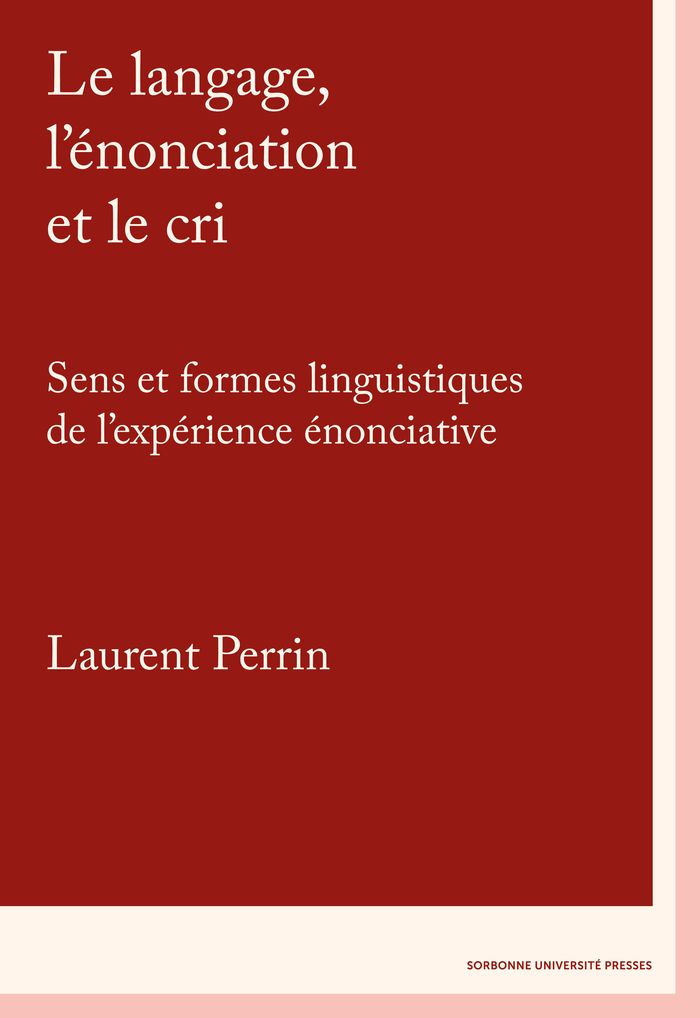 Couverture du livre « Le langage, l énonciation et le cri : sens et formes linguistiques de l expérience énonciative » de Laurent Perrin, librairie Les Contes Infusés à Corte