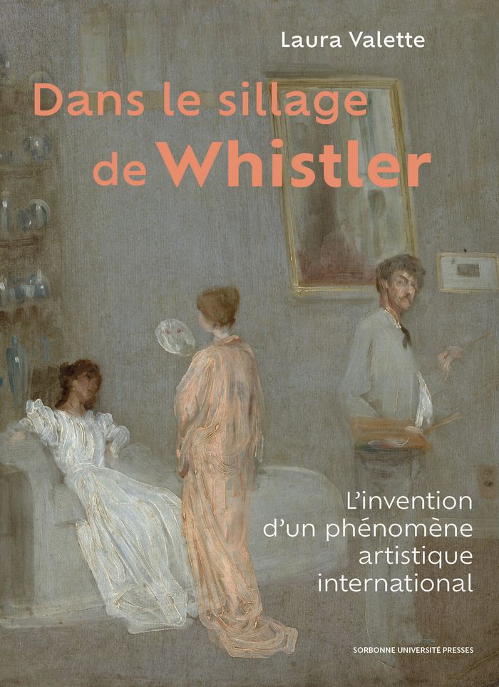Couverture du livre « DANS LE SILLAGE DE WHISTLER - L'INVENTION D'UN PHENOMENE ARTISTIQUE INTERNATIONAL » de Laura Valette, librairie Les Contes Infusés à Corte