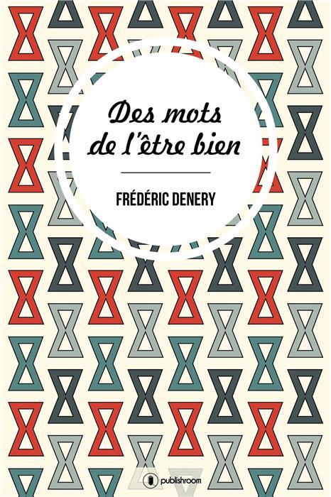 Couverture du livre « DES MOTS DE L'ETRE BIEN » de Frederic Denery, librairie Les Contes Infusés à Corte